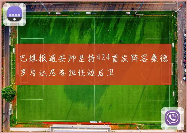 巴媒报道安帅坚持424首发阵容桑德罗与达尼洛担任边后卫