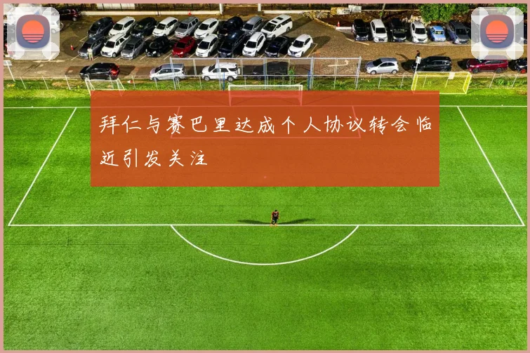 拜仁与赛巴里达成个人协议转会临近引发关注