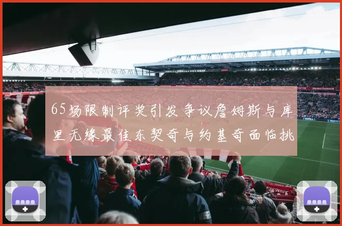 65场限制评奖引发争议詹姆斯与库里无缘最佳东契奇与约基奇面临挑战